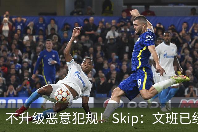 不升级恶意犯规！Skip：文班已经成为联盟被保护得最好的球员