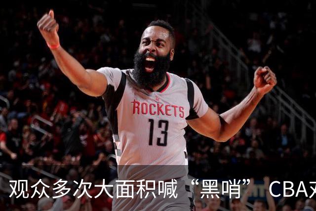 观众多次大面积喊“黑哨” CBA对上海赛区、上海久事俱乐部处罚